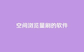 qq空间浏览量刷的软件 - 提升qq空间浏览量的有效软件,让你的空间人气飙升~