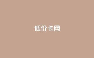 低价卡网,抖音业务低价自助平台超低价 - 小红书业务下单平台 - 卡盟自助下单24小时影视会员