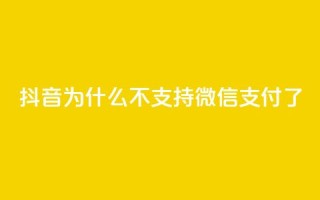 抖音为什么不支持微信支付了?