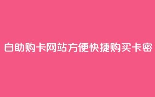 自助购卡网站:方便快捷购买卡密