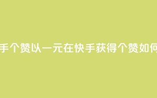 一块钱买快手100个赞 - 以一元在快手获得100个赞,如何实现?。
