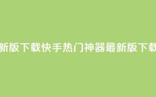 快手热门神器最新版下载 - 快手热门神器最新版下载,快人一步!。