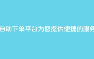 KS自助下单平台,为您提供便捷的服务