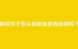 中新真探:孩子歪头斜眼就是有斜视吗?