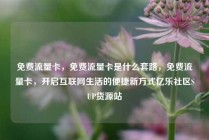 免费流量卡,免费流量卡是什么套路,免费流量卡,开启互联网生活的便捷新方式亿乐社区SUP货源站