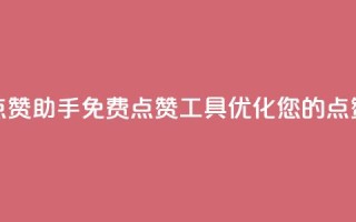 免费点赞助手(免费点赞工具：优化您的点赞效果)