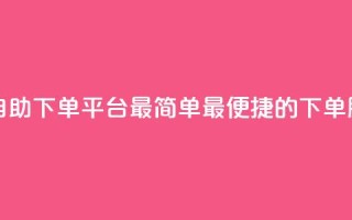 QQ号自助下单平台:最简单、最便捷的下单服务