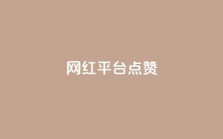 网红平台点赞 - 网红平台点赞如何提高?权威分析揭秘关键步骤。