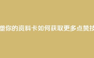 重塑你的QQ资料卡:如何获取更多点赞技巧