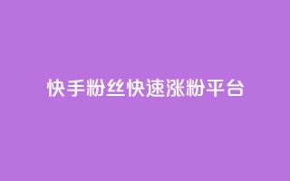 快手粉丝快速涨粉平台 - 快手增粉利器:轻松获取大量粉丝~