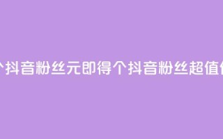 1元500个抖音粉丝(1元即得500个抖音粉丝,超值优惠!)