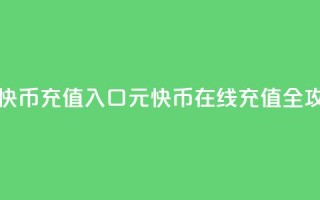 1元快币充值入口(1元快币在线充值全攻略)