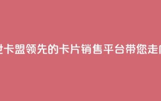傲世卡盟 - 傲世卡盟:领先的卡片销售平台带您走向成功~