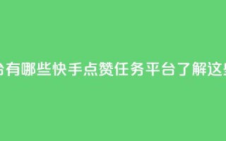 快手点赞任务平台有哪些 - 快手点赞任务平台:了解这些热门平台。