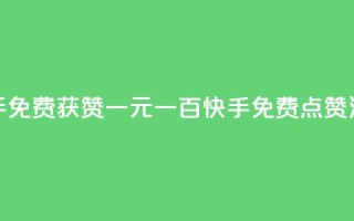 快手免费获赞一元一百(快手免费点赞活动)