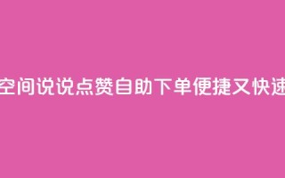 qq空间说说点赞自助下单,便捷又快速