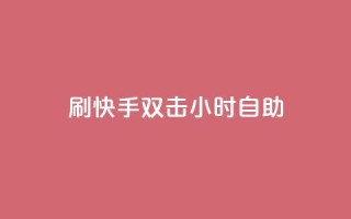 刷快手双击24小时自助 - 快速掌握快手双击技巧,24小时自助指南~