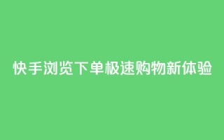 快手浏览下单:极速购物新体验