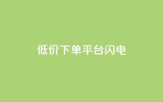 dy低价下单平台闪电,抖音低价下单网站 - KS业务平台秒到 - DY自助下单商城