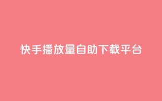 快手播放量自助下载平台,抖音自动评论脚本app - 一元一百赞买赞平台微信支付 - 抖音如何精准投流