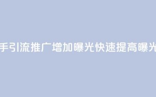 快手引流推广增加曝光,快速提高曝光度