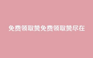 QQ免费领取5000赞(免费领取5000赞,尽在QQ)