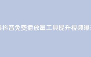 抖音免费播放量工具 - 抖音免费播放量工具:提升视频曝光的最佳方式~