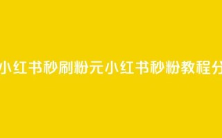 1元小红书秒刷1000粉(1元小红书秒粉1000，教程分享)