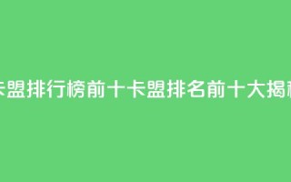 卡盟排行榜前十(卡盟排名前十大揭秘)