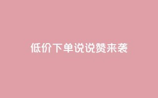 低价下单,qq说说赞来袭