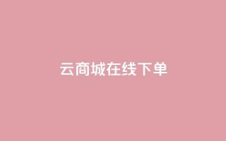 云商城在线下单 - 在线购物新体验:云商城轻松下单~