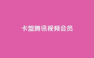 卡盟腾讯视频会员 - 腾讯视频会员卡盟服务全揭秘,畅享影视无忧!