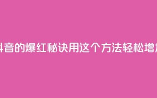 抖音快速涨1000个 - 抖音的爆红秘诀!用这个方法轻松增加1000个粉丝~