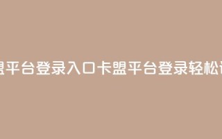 卡盟平台登录入口(卡盟平台登录，轻松访问)