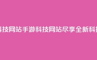 cf手游科技网站(CF手游科技网站，尽享全新科技体验)