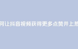 如何让抖音视频获得更多点赞并上热门?