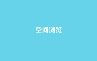 qq空间浏览 - 如何优化QQ空间浏览体验,轻松提高用户访问量~