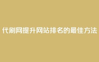 代刷网.(提升网站排名的最佳方法)