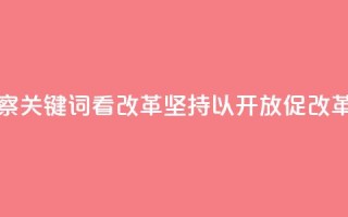 联播观察|关键词看改革 坚持以开放促改革