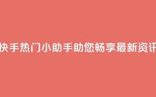 快手热门小助手:助您畅享最新资讯