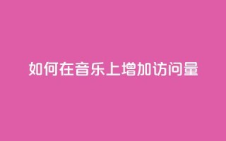 如何在qq音乐上增加访问量?