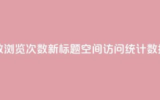 QQ空间浏览人数1浏览次数2 - 新标题:QQ空间访问统计数据详解。