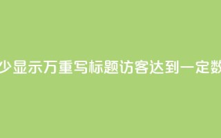 原标题:qq访客达到多少显示万重写标题:qq访客达到一定数量将展示成千上万