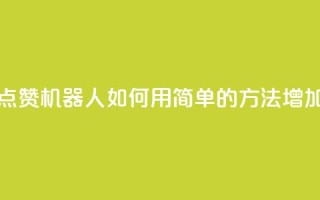 QQ名片点赞机器人 - QQ名片点赞机器人:如何用简单的方法增加QQ名片的点赞数~