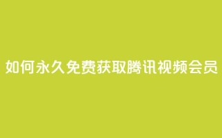 如何永久免费获取腾讯视频会员?
