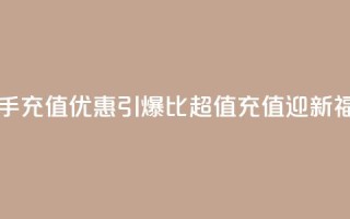 快手充值优惠引爆,1比10超值充值迎新福利