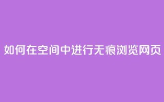 如何在QQ空间中进行无痕浏览网页?