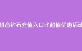 抖音钻石充值入口:1比10超值优惠活动