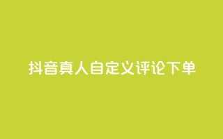 抖音真人自定义评论下单,dy业务低价自助下单软件 - 闲鱼网官方网站 - 抖音业务全网最低价