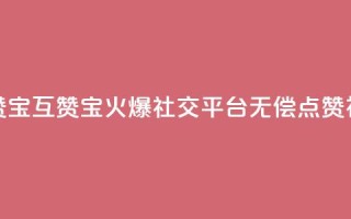 QQ互赞宝app(QQ互赞宝app:火爆社交平台无偿点赞神器)